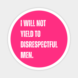 I-Will-Not-Yield-To-Disrespectful-Men Magnet